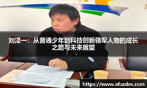 刘泽一：从普通少年到科技创新领军人物的成长之路与未来展望