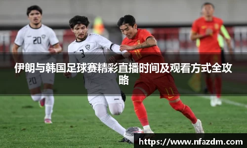 伊朗与韩国足球赛精彩直播时间及观看方式全攻略